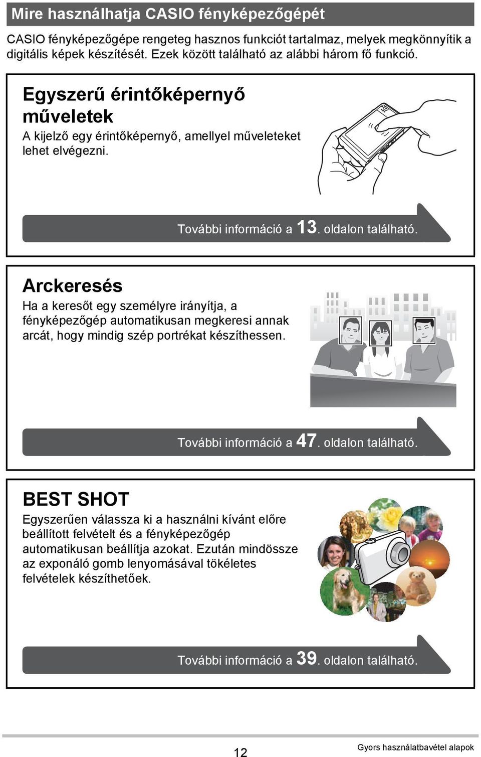 Arckeresés Ha a keresőt egy személyre irányítja, a fényképezőgép automatikusan megkeresi annak arcát, hogy mindig szép portrékat készíthessen. További információ a 47. oldalon található.