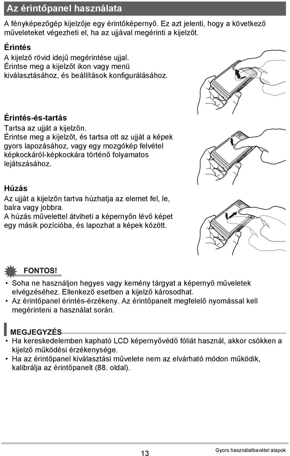 Érintse meg a kijelzőt, és tartsa ott az ujját a képek gyors lapozásához, vagy egy mozgókép felvétel képkockáról-képkockára történő folyamatos lejátszásához.