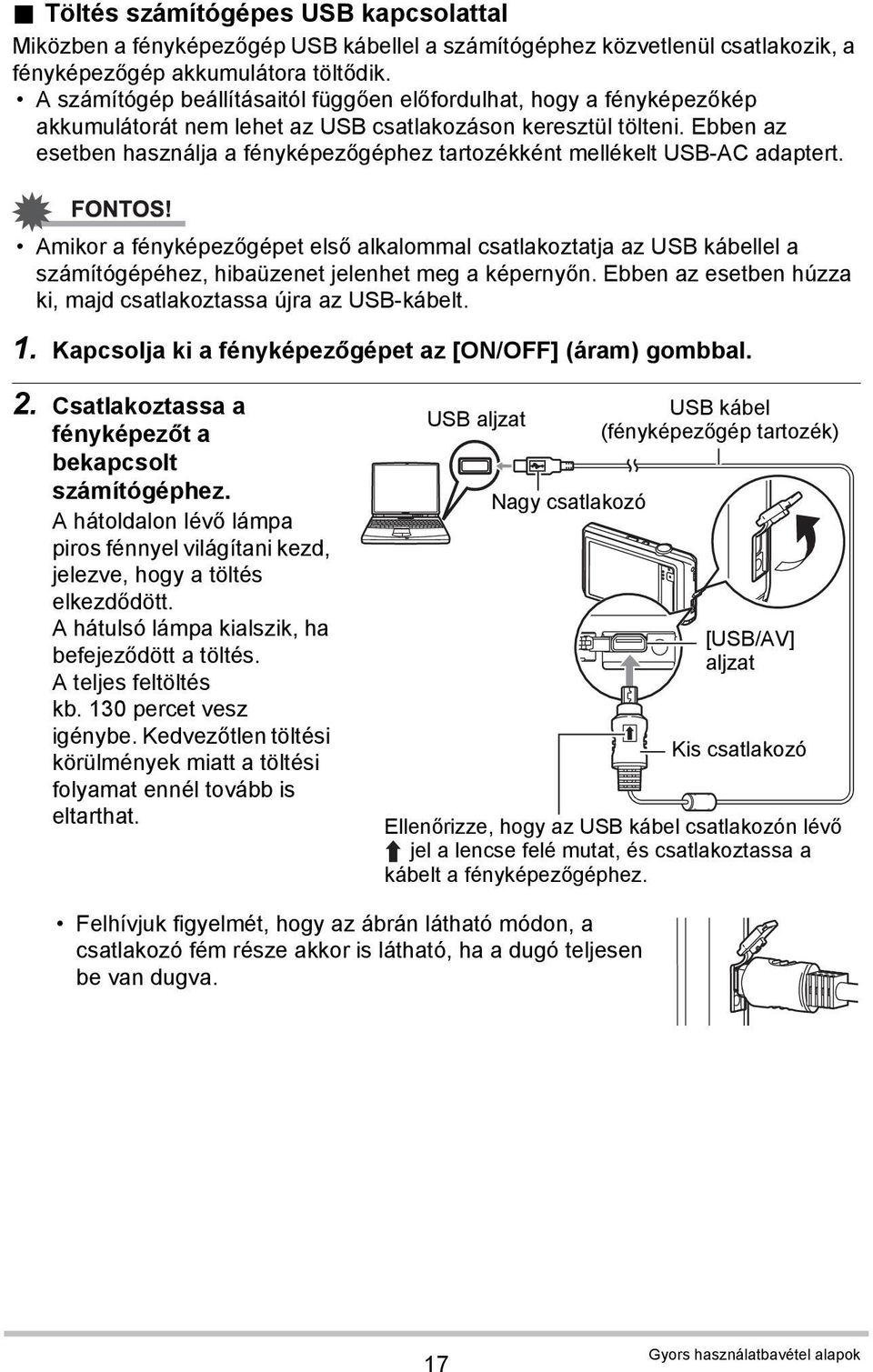 Ebben az esetben használja a fényképezőgéphez tartozékként mellékelt USB-AC adaptert.