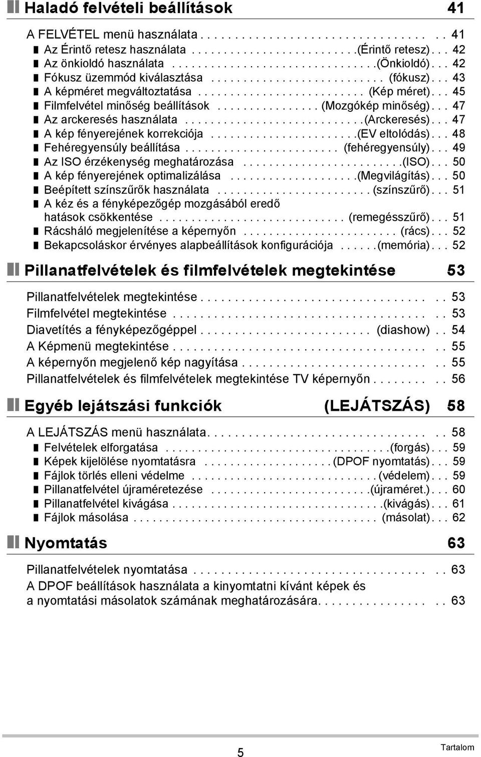 .. 45 Filmfelvétel minőség beállítások................ (Mozgókép minőség)... 47 Az arckeresés használata............................(arckeresés)... 47 A kép fényerejének korrekciója.......................(ev eltolódás).