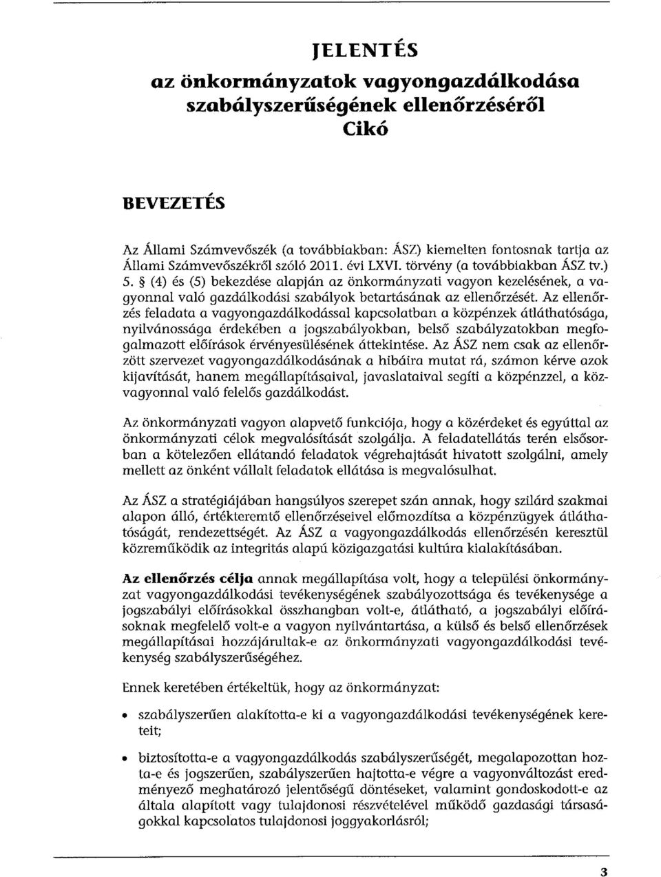 Az ellenőrzés feladata a vagyongazdálkodással kapcsolatban a közpénzek átláthatósága, nyilvánossága érdekében a jogszabályokban, belső szabályzatokban megfogalmazott előírások érvényesülésének