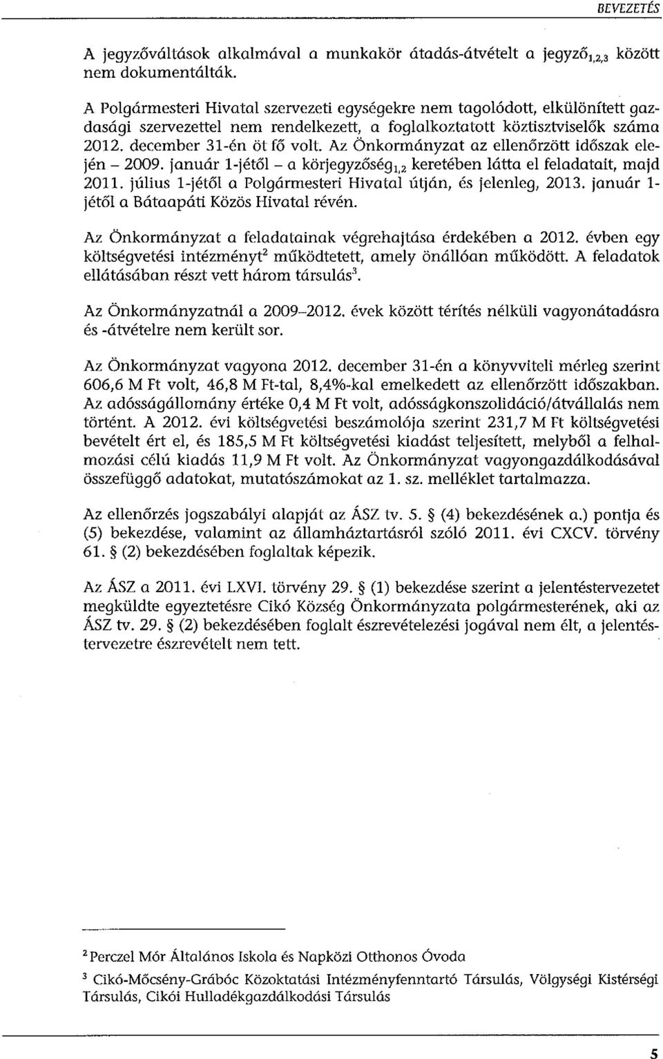 Az Önkormányzat az ellenőrzött időszak elején - 2009. január l-jétől - a körjegyzőség 1, 2 keretében látta el feladatait, majd 2011. július l-jétől a Polgármesteri Hivatal útján, és jelenleg, 2013.