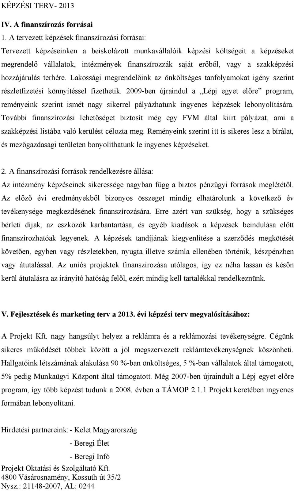 a szakképzési hozzájárulás terhére. Lakossági megrendelőink az önköltséges tanfolyamokat igény szerint részletfizetési könnyítéssel fizethetik.