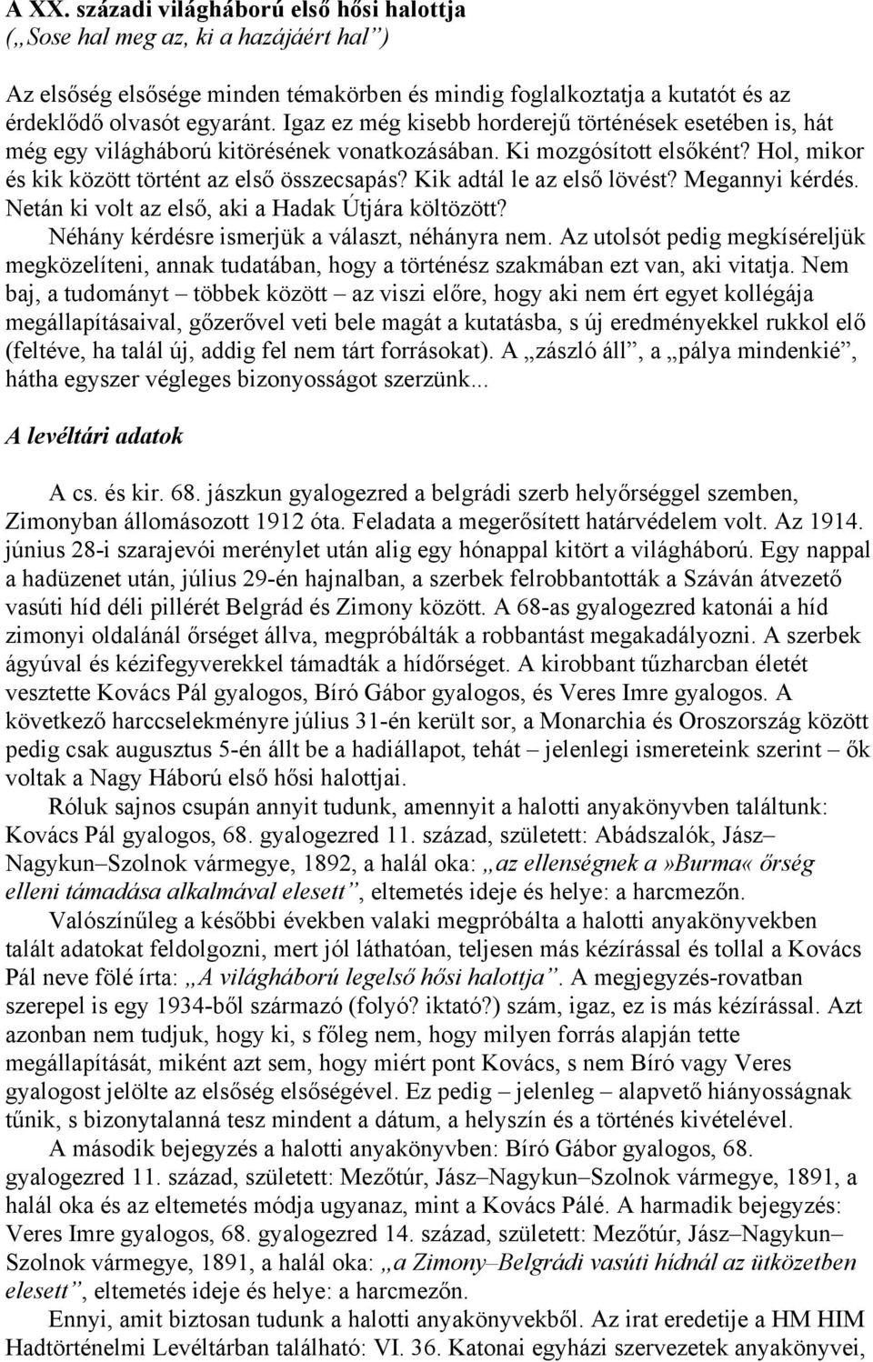 Kik adtál le az első lövést? Megannyi kérdés. Netán ki volt az első, aki a Hadak Útjára költözött? Néhány kérdésre ismerjük a választ, néhányra nem.