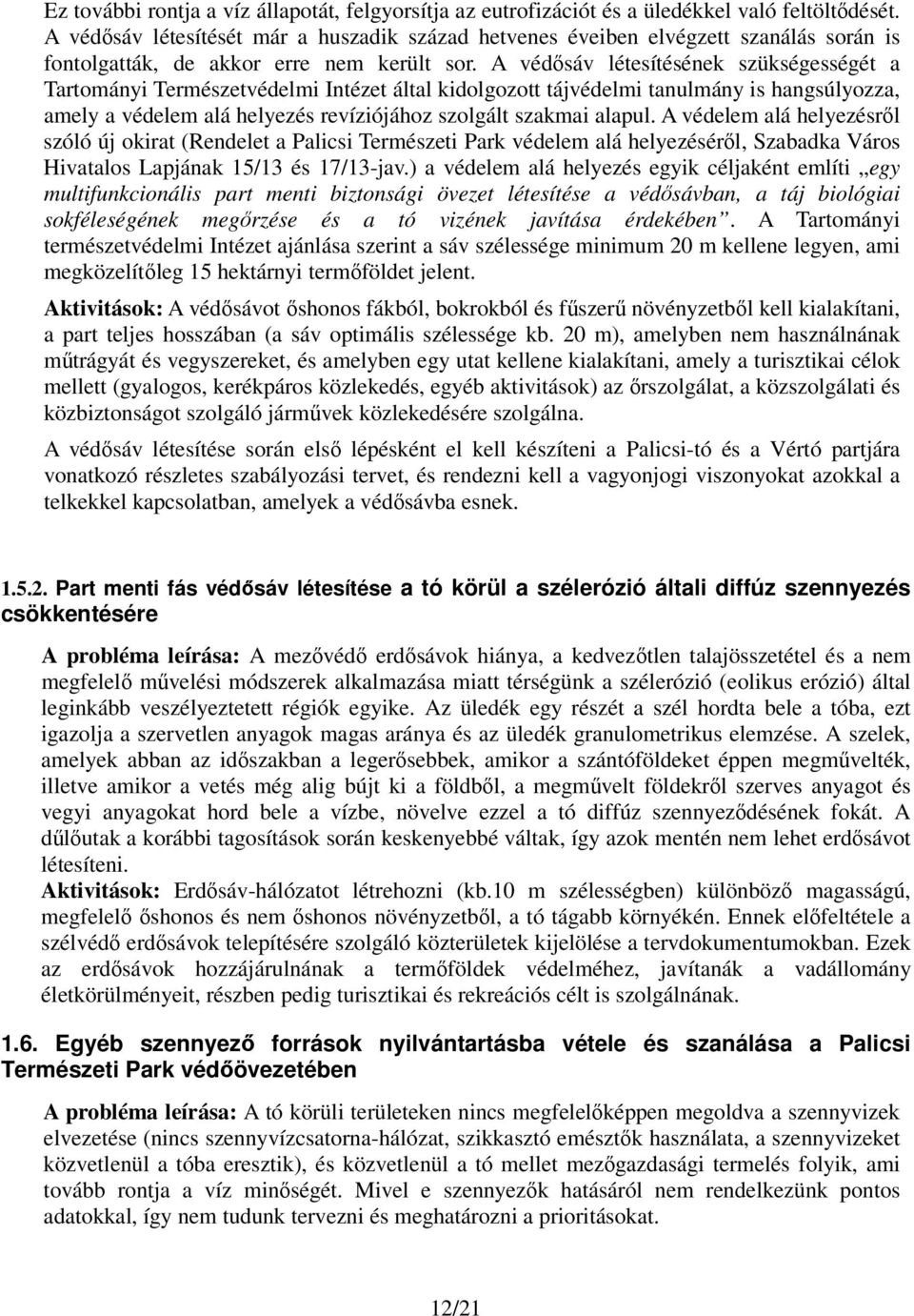 A védősáv létesítésének szükségességét a Tartományi Természetvédelmi Intézet által kidolgozott tájvédelmi tanulmány is hangsúlyozza, amely a védelem alá helyezés revíziójához szolgált szakmai alapul.