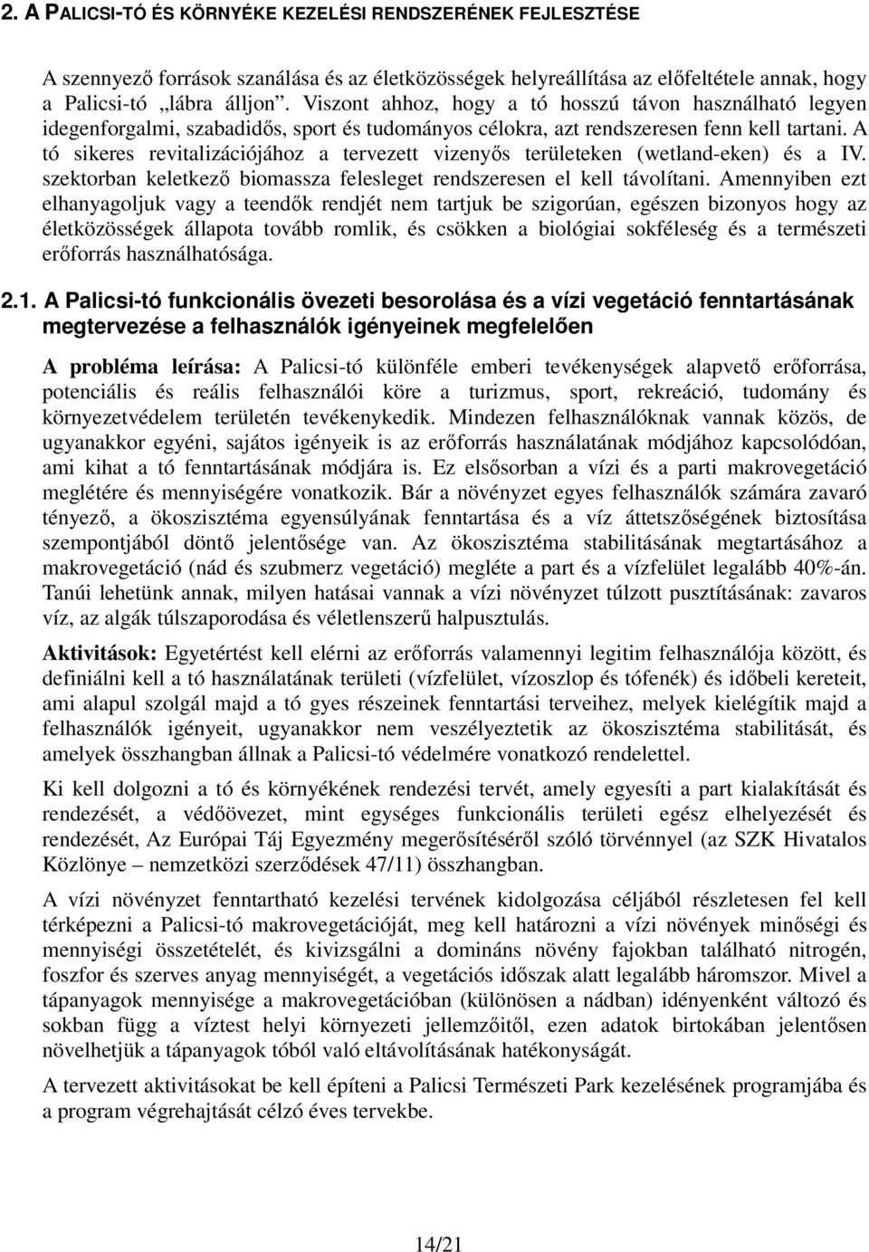 A tó sikeres revitalizációjához a tervezett vizenyős területeken (wetland-eken) és a IV. szektorban keletkező biomassza felesleget rendszeresen el kell távolítani.