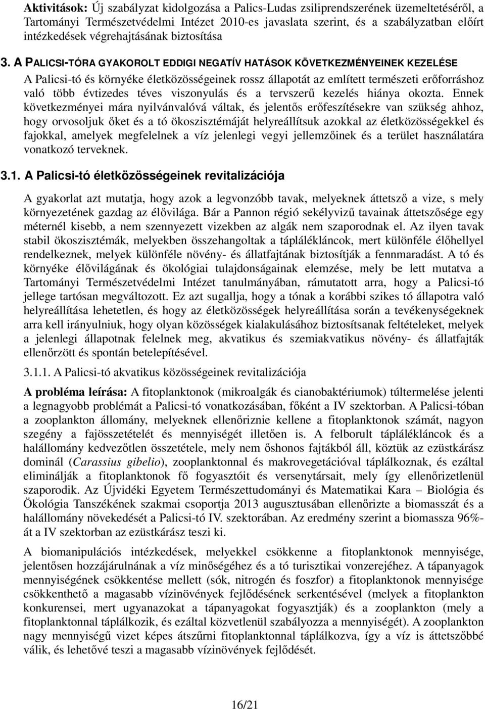 A PALICSI-TÓRA GYAKOROLT EDDIGI NEGATÍV HATÁSOK KÖVETKEZMÉNYEINEK KEZELÉSE A Palicsi-tó és környéke életközösségeinek rossz állapotát az említett természeti erőforráshoz való több évtizedes téves