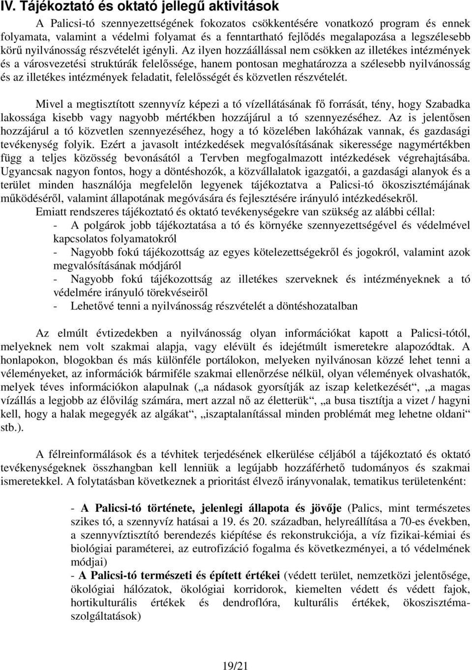 Az ilyen hozzáállással nem csökken az illetékes intézmények és a városvezetési struktúrák felelőssége, hanem pontosan meghatározza a szélesebb nyilvánosság és az illetékes intézmények feladatit,