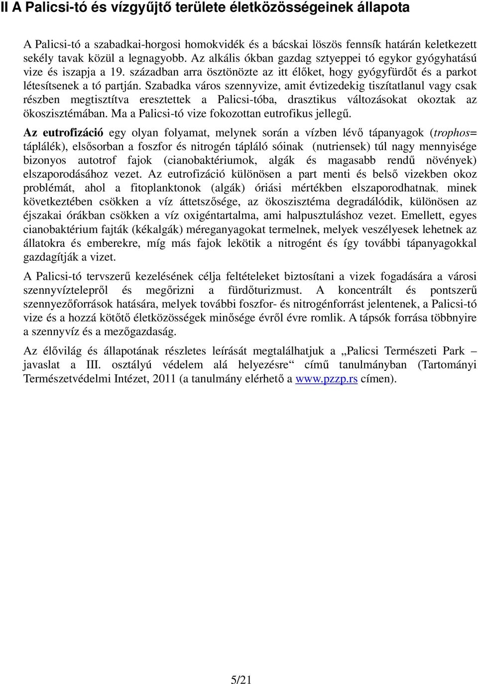 Szabadka város szennyvize, amit évtizedekig tiszítatlanul vagy csak részben megtisztítva eresztettek a Palicsi-tóba, drasztikus változásokat okoztak az ökoszisztémában.