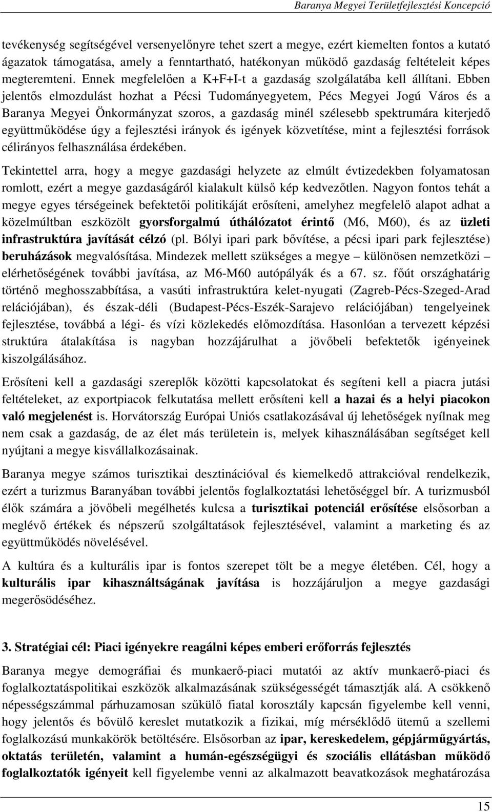 Ebben jelentős elmozdulást hozhat a Pécsi Tudományegyetem, Pécs Megyei Jogú Város és a Baranya Megyei Önkormányzat szoros, a gazdaság minél szélesebb spektrumára kiterjedő együttműködése úgy a