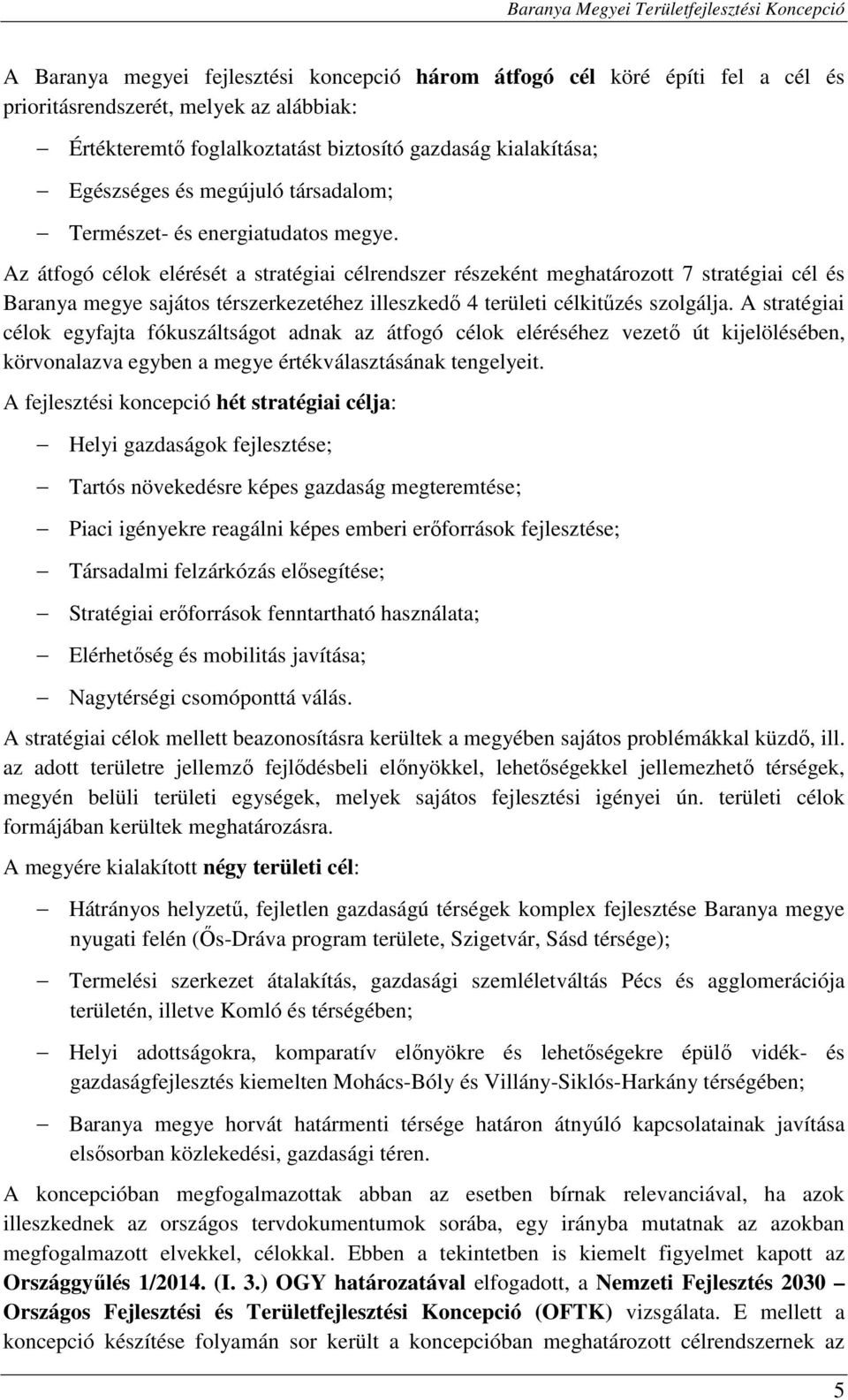 Az átfogó célok elérését a stratégiai célrendszer részeként meghatározott 7 stratégiai cél és Baranya megye sajátos térszerkezetéhez illeszkedő 4 területi célkitűzés szolgálja.