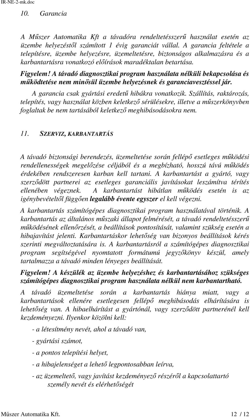 A távadó diagnosztikai program használata nélküli bekapcsolása és működtetése nem minősül üzembe helyezésnek és garanciavesztéssel jár. A garancia csak gyártási eredetű hibákra vonatkozik.