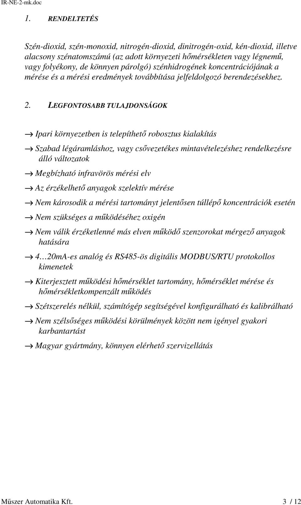 LEGFONTOSABB TULAJDONSÁGOK Ipari környezetben is telepíthető robosztus kialakítás Szabad légáramláshoz, vagy csővezetékes mintavételezéshez rendelkezésre álló változatok Megbízható infravörös mérési