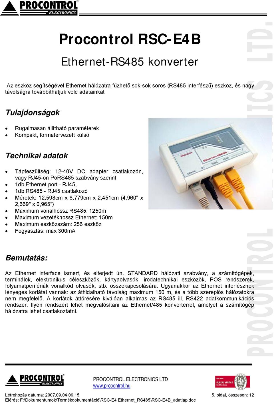 - RJ45 csatlakozó Méretek: 12,598cm x 6,779cm x 2,451cm (4,960" x 2,669" x 0,965") Maximum vonalhossz RS485: 1250m Maximum vezetékhossz Ethernet: 150m Maximum eszközszám: 256 eszköz Fogyasztás: max