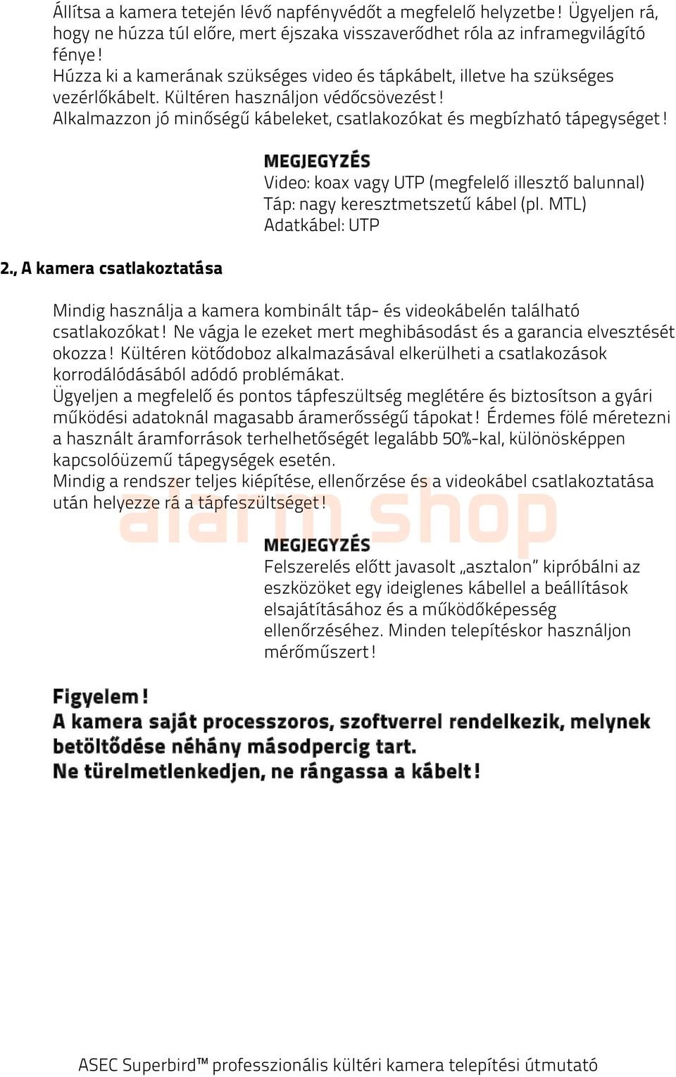 , A kamera csatlakoztatása MEGJEGYZÉS Video: koax vagy UTP (megfelelő illesztő balunnal) Táp: nagy keresztmetszetű kábel (pl.