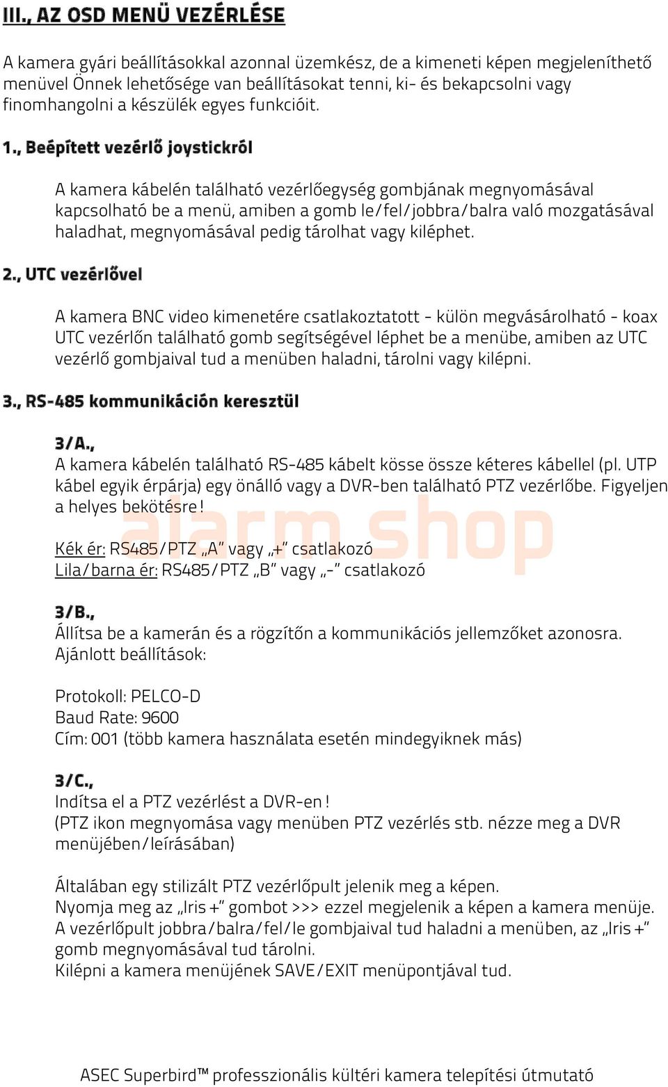 , Beépített vezérlő joystickról A kamera kábelén található vezérlőegység gombjának megnyomásával kapcsolható be a menü, amiben a gomb le/fel/jobbra/balra való mozgatásával haladhat, megnyomásával