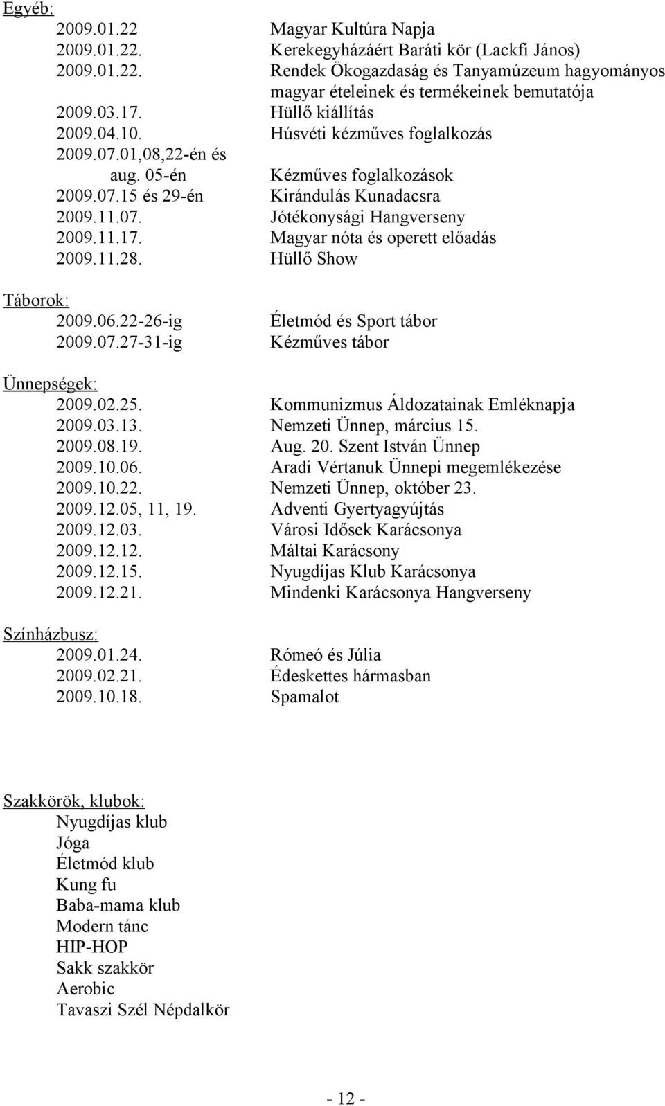 Kézműves foglalkozások Kirándulás Kunadacsra Jótékonysági Hangverseny Magyar nóta és operett előadás Hüllő Show Táborok: 2009.06.22-26-ig 2009.07.