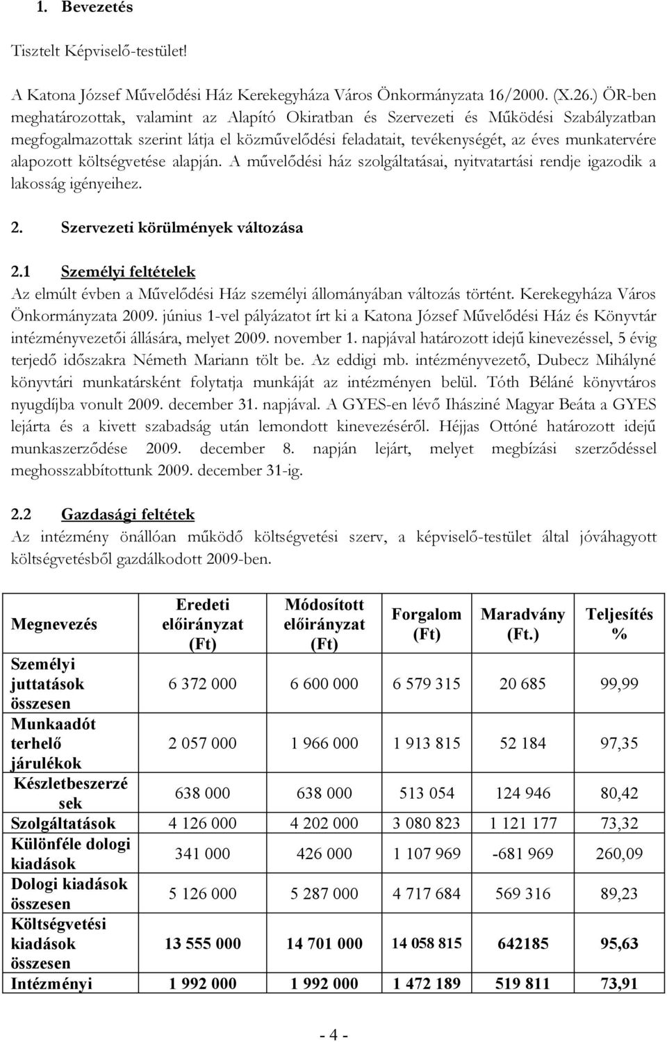 alapozott költségvetése alapján. A művelődési ház szolgáltatásai, nyitvatartási rendje igazodik a lakosság igényeihez. 2. Szervezeti körülmények változása 2.