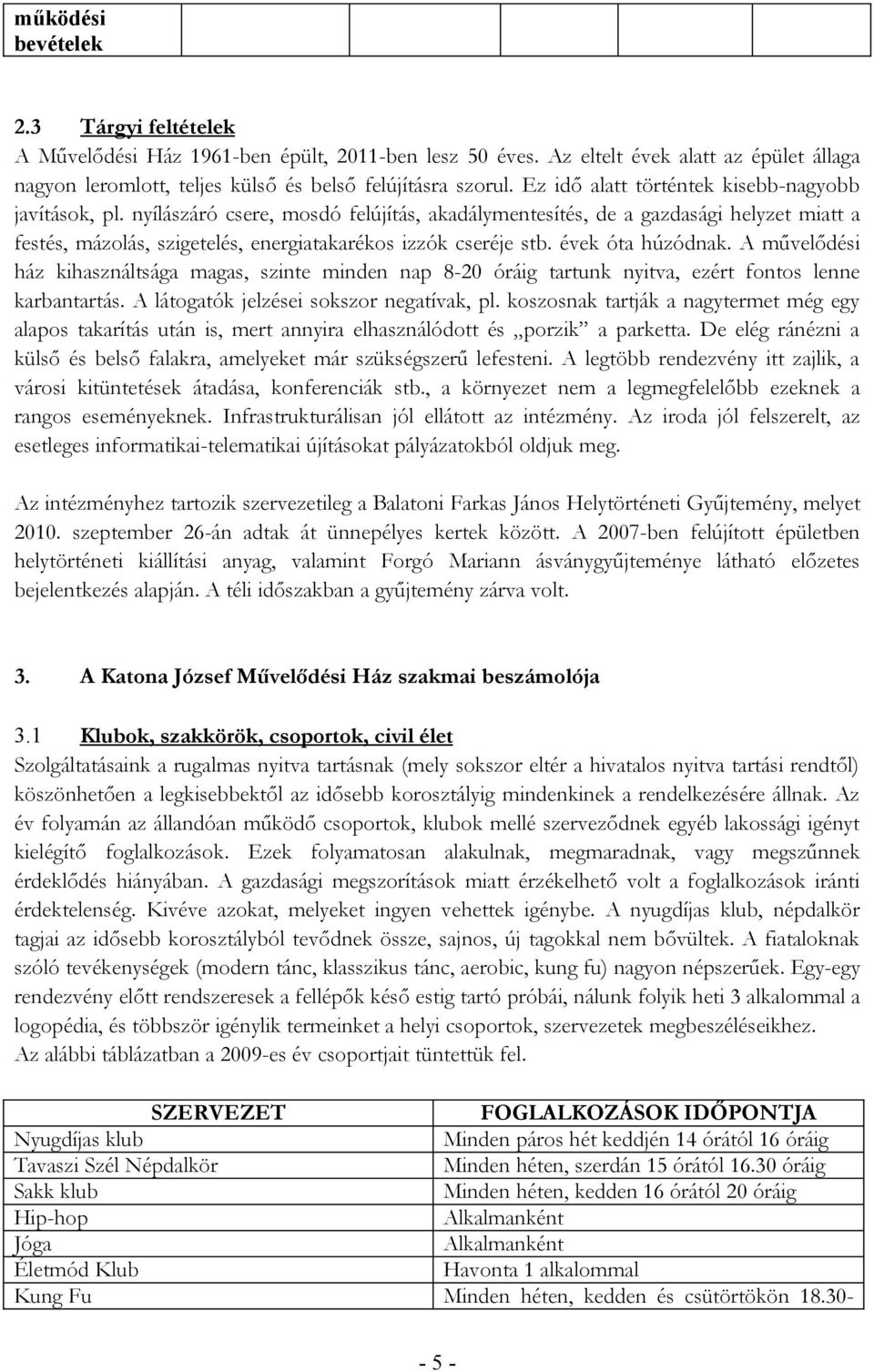 nyílászáró csere, mosdó felújítás, akadálymentesítés, de a gazdasági helyzet miatt a festés, mázolás, szigetelés, energiatakarékos izzók cseréje stb. évek óta húzódnak.