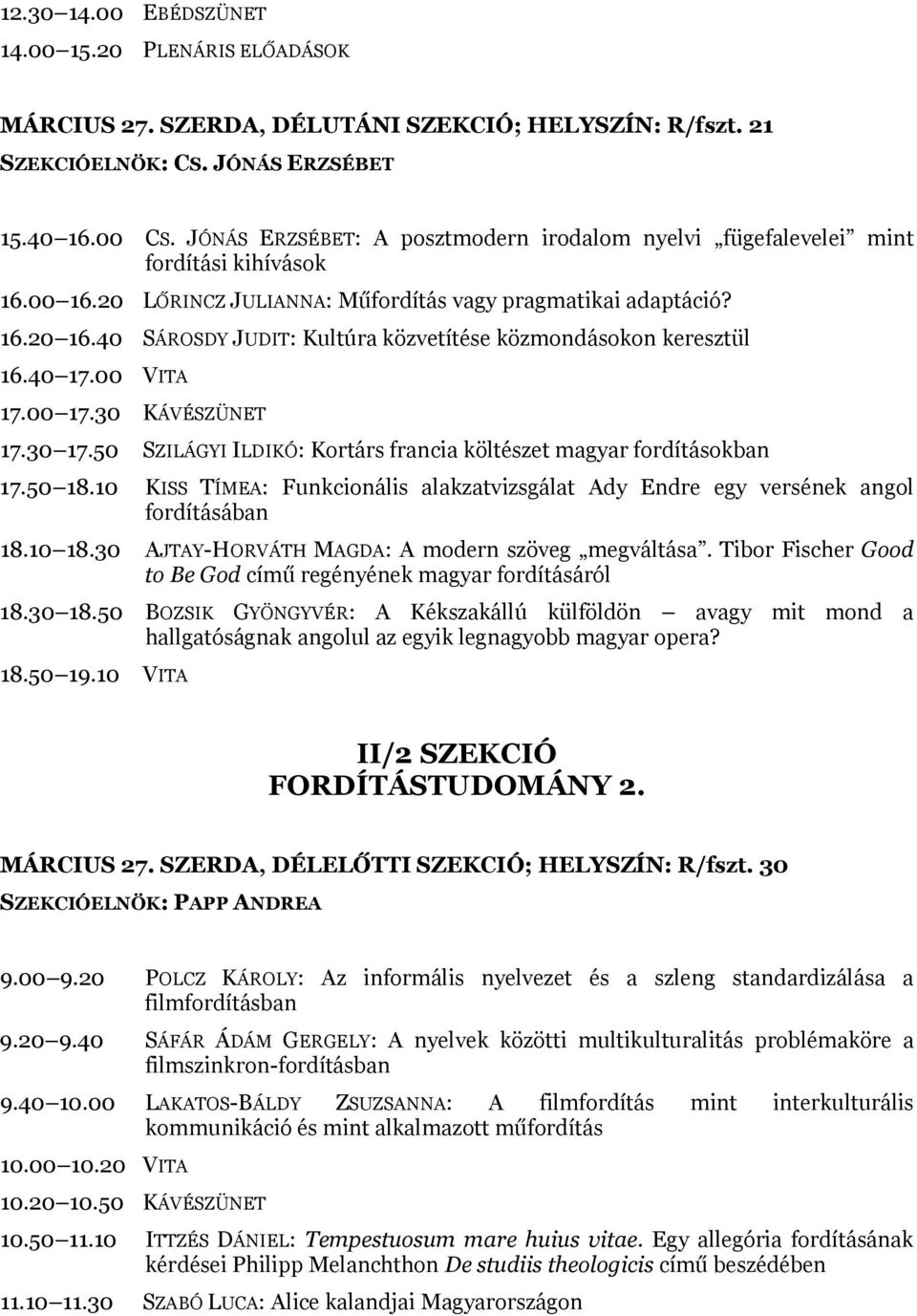 40 SÁROSDY JUDIT: Kultúra közvetítése közmondásokon keresztül 16.40 17.00 VITA 17.00 17.30 KÁVÉSZÜNET 17.30 17.50 SZILÁGYI ILDIKÓ: Kortárs francia költészet magyar fordításokban 17.50 18.