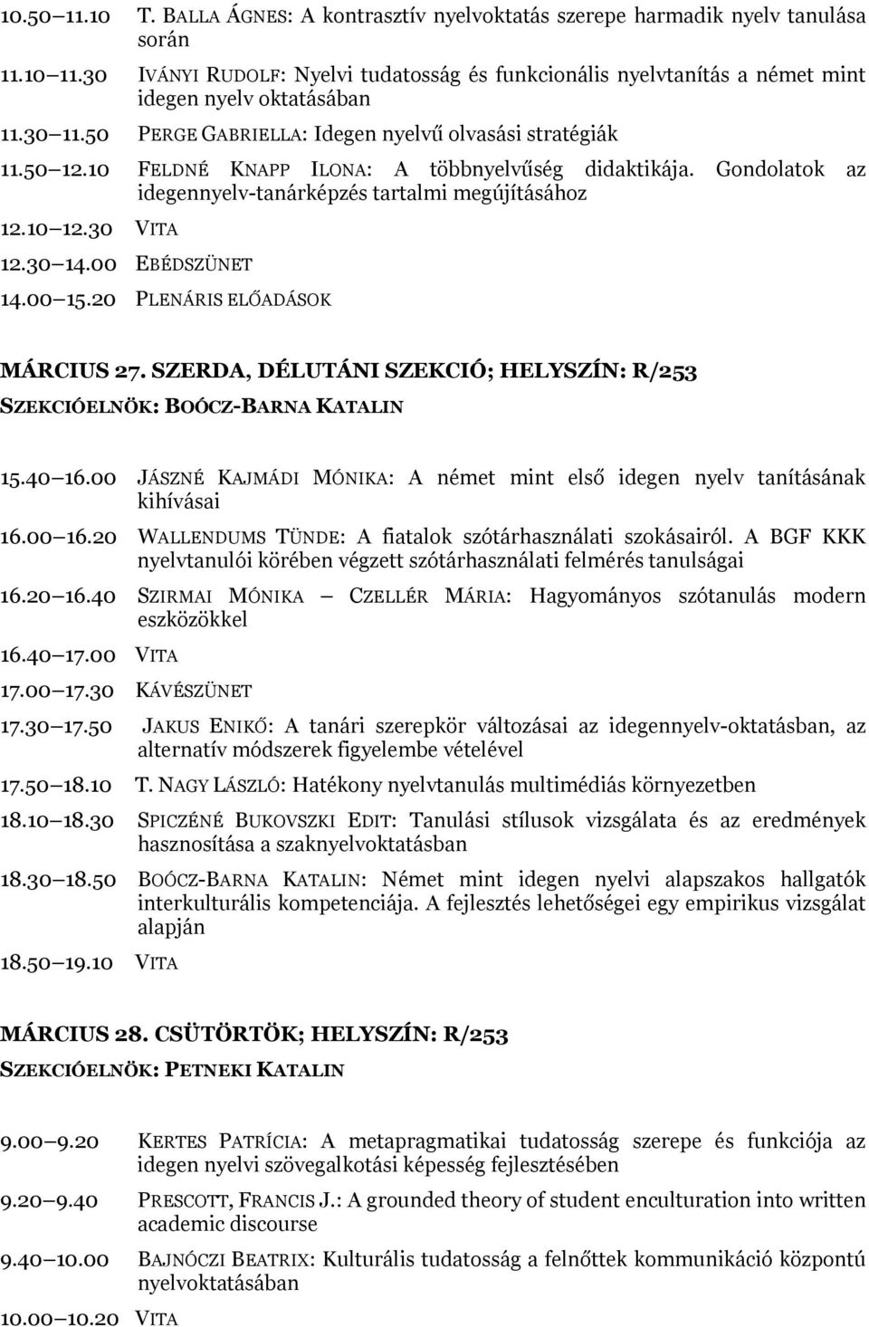 10 FELDNÉ KNAPP ILONA: A többnyelvűség didaktikája. Gondolatok az idegennyelv-tanárképzés tartalmi megújításához 12.10 12.30 VITA 12.30 14.00 EBÉDSZÜNET 14.00 15.20 PLENÁRIS ELŐADÁSOK MÁRCIUS 27.