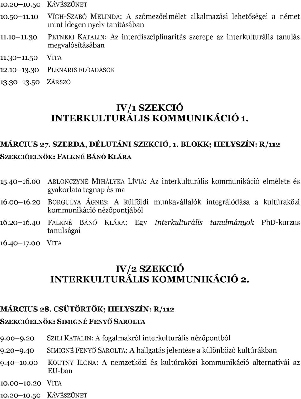 50 ZÁRSZÓ IV/1 SZEKCIÓ INTERKULTURÁLIS KOMMUNIKÁCIÓ 1. MÁRCIUS 27. SZERDA, DÉLUTÁNI SZEKCIÓ, 1. BLOKK; HELYSZÍN: R/112 SZEKCIÓELNÖK: FALKNÉ BÁNÓ KLÁRA 15.40 16.