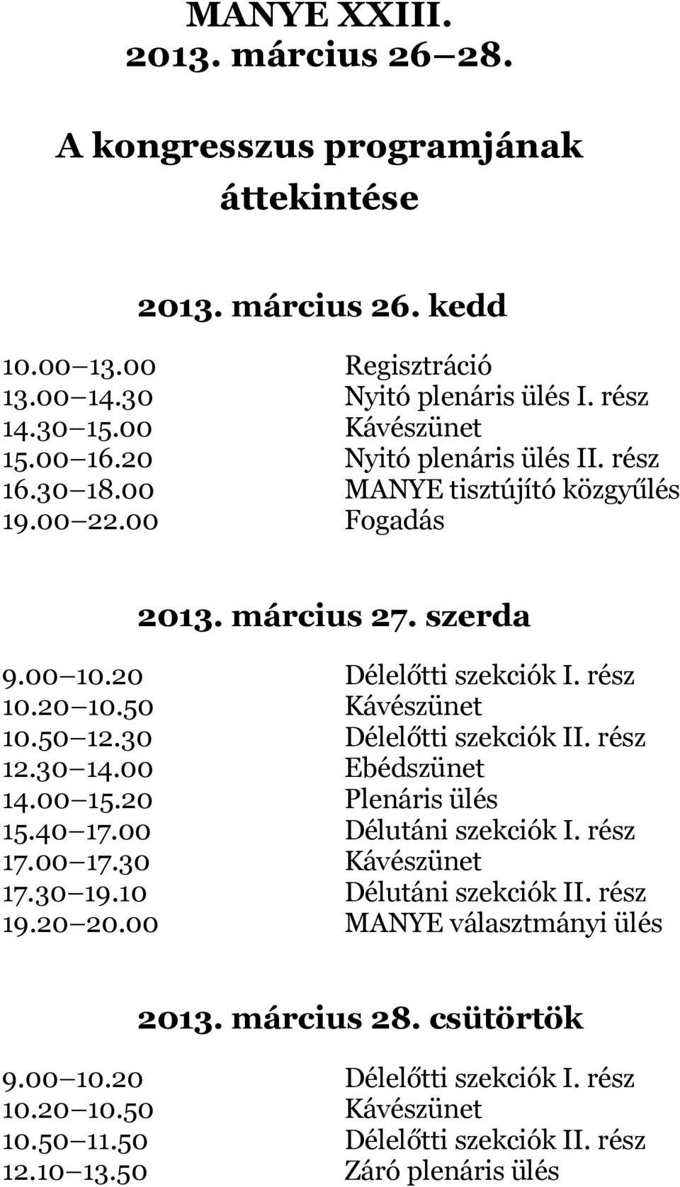 50 12.30 Délelőtti szekciók II. rész 12.30 14.00 Ebédszünet 14.00 15.20 Plenáris ülés 15.40 17.00 Délutáni szekciók I. rész 17.00 17.30 Kávészünet 17.30 19.10 Délutáni szekciók II. rész 19.