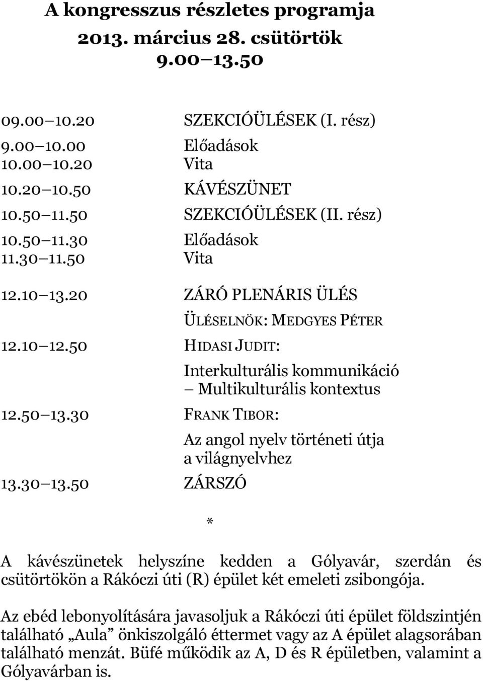 50 ZÁRSZÓ ÜLÉSELNÖK: MEDGYES PÉTER Interkulturális kommunikáció Multikulturális kontextus Az angol nyelv történeti útja a világnyelvhez * A kávészünetek helyszíne kedden a Gólyavár, szerdán és