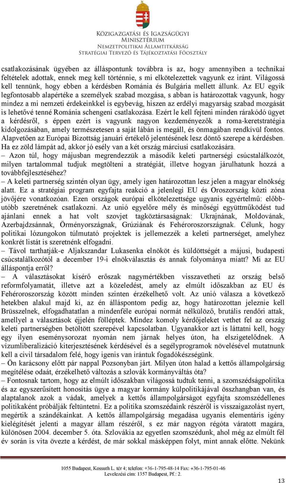 Az EU egyik legfontosabb alapértéke a személyek szabad mozgása, s abban is határozottak vagyunk, hogy mindez a mi nemzeti érdekeinkkel is egybevág, hiszen az erdélyi magyarság szabad mozgását is