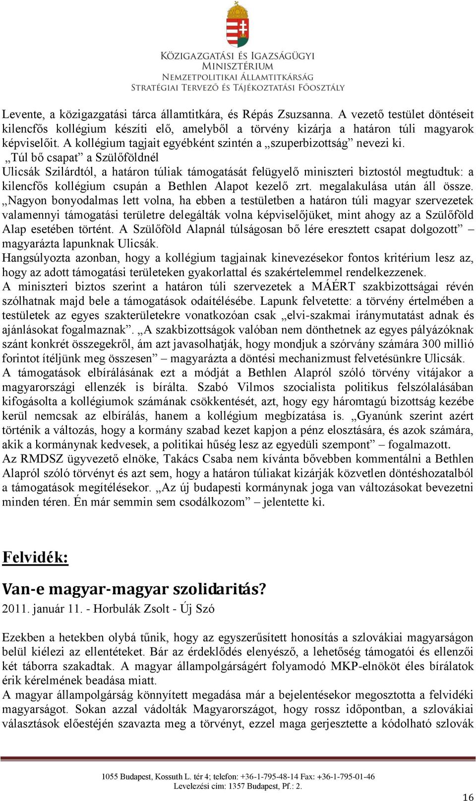 Túl bő csapat a Szülőföldnél Ulicsák Szilárdtól, a határon túliak támogatását felügyelő miniszteri biztostól megtudtuk: a kilencfős kollégium csupán a Bethlen Alapot kezelő zrt.