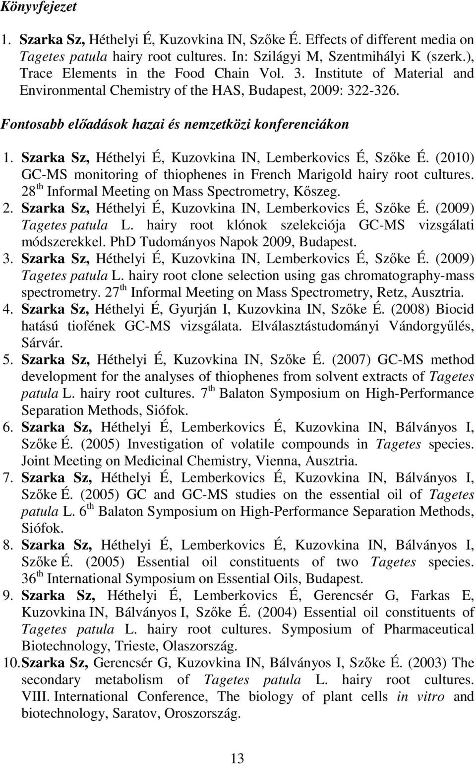 Szarka Sz, Héthelyi É, Kuzovkina IN, Lemberkovics É, Szőke É. (2010) GC-MS monitoring of thiophenes in French Marigold hairy root cultures. 28