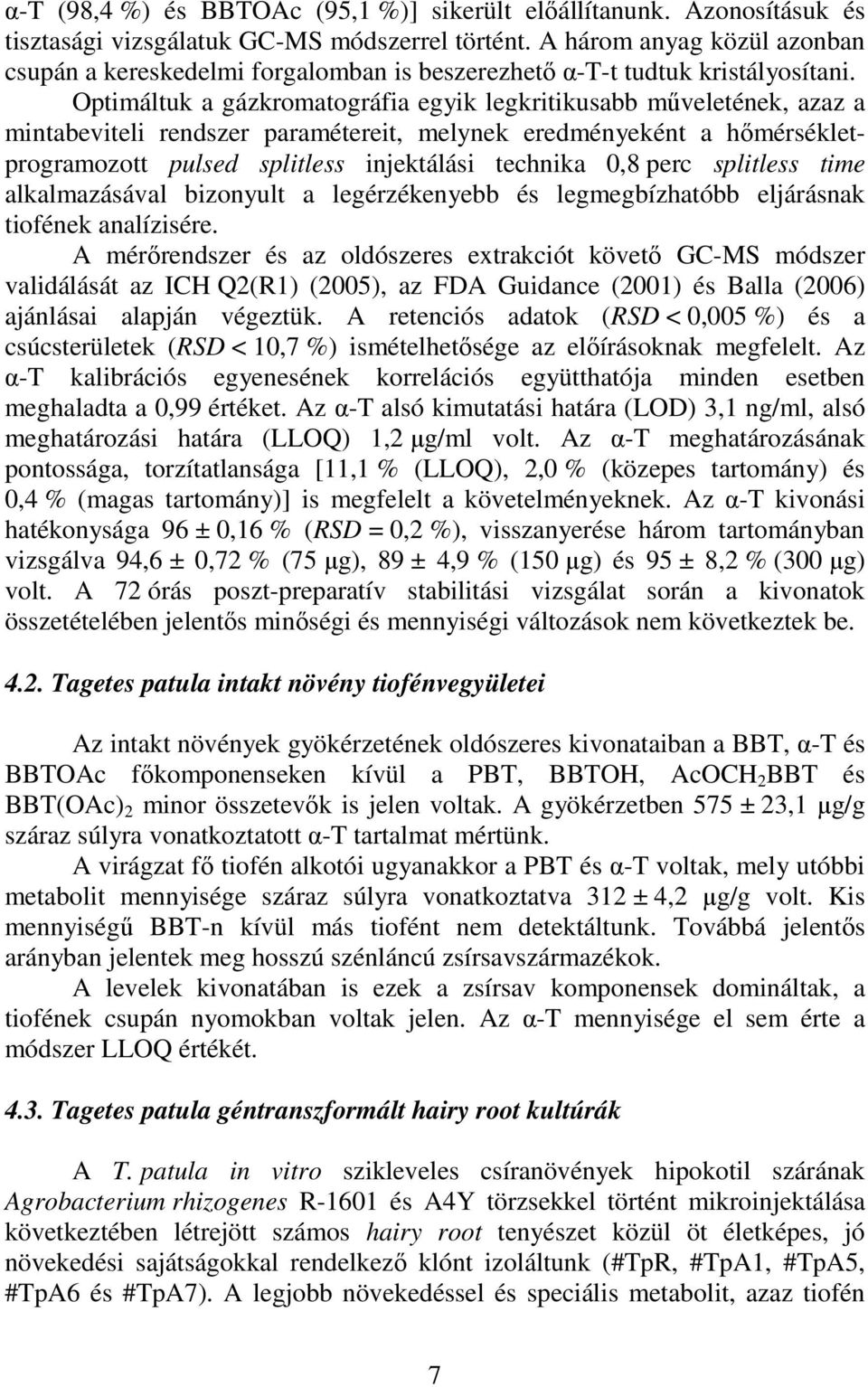 Optimáltuk a gázkromatográfia egyik legkritikusabb műveletének, azaz a mintabeviteli rendszer paramétereit, melynek eredményeként a hőmérsékletprogramozott pulsed splitless injektálási technika 0,8