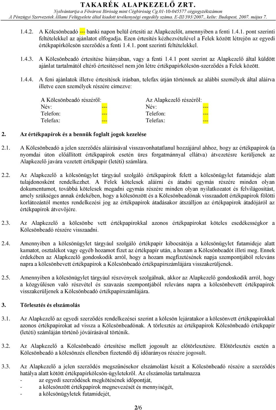 1. pont szerinti feltételekkel. 1.4.3. A Kölcsönbeadó értesítése hiányában, vagy a fenti 1.4.1 pont szerint az Alapkezelő által küldött ajánlat tartalmától eltérő értesítéssel nem jön létre értékpapírkölcsön-szerződés a Felek között.