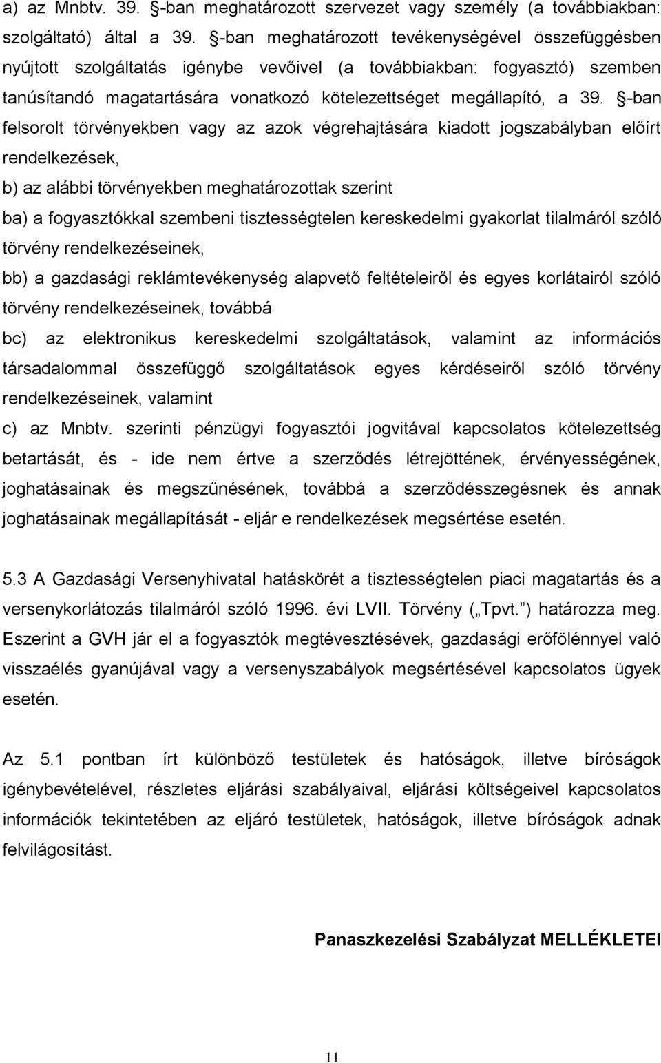 -ban felsorolt törvényekben vagy az azok végrehajtására kiadott jogszabályban előírt rendelkezések, b) az alábbi törvényekben meghatározottak szerint ba) a fogyasztókkal szembeni tisztességtelen