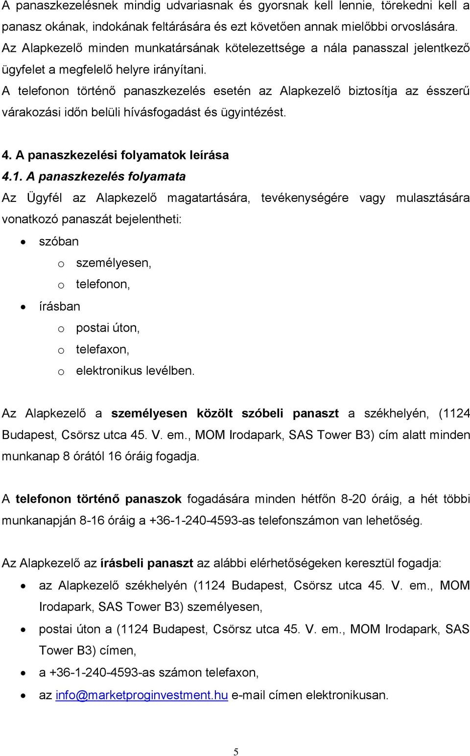 A telefonon történő panaszkezelés esetén az Alapkezelő biztosítja az ésszerű várakozási időn belüli hívásfogadást és ügyintézést. 4. A panaszkezelési folyamatok leírása 4.1.