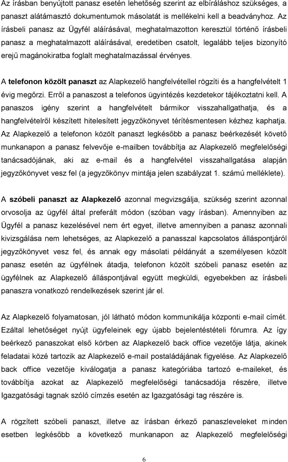 meghatalmazással érvényes. A telefonon közölt panaszt az Alapkezelő hangfelvétellel rögzíti és a hangfelvételt 1 évig megőrzi. Erről a panaszost a telefonos ügyintézés kezdetekor tájékoztatni kell.