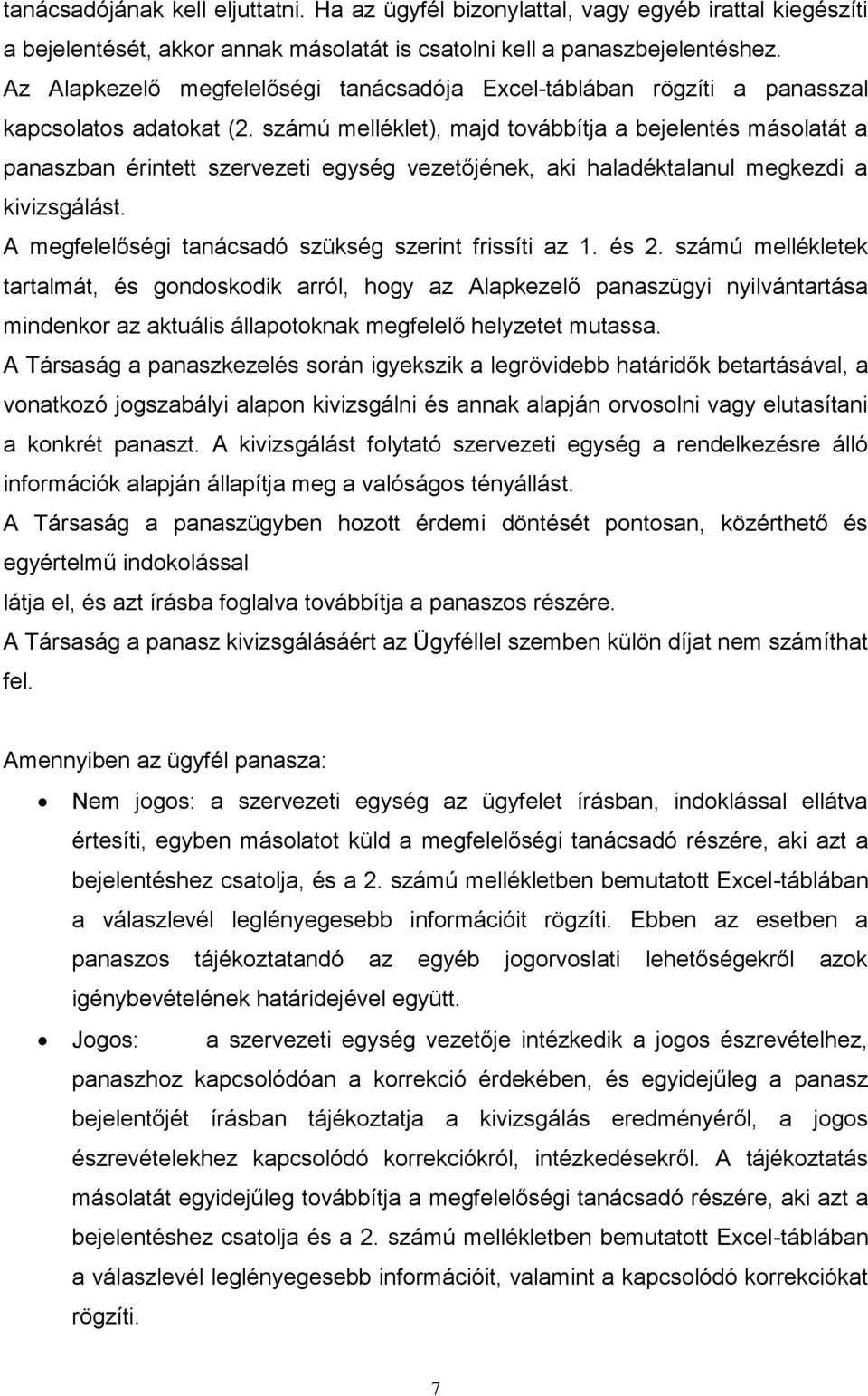 számú melléklet), majd továbbítja a bejelentés másolatát a panaszban érintett szervezeti egység vezetőjének, aki haladéktalanul megkezdi a kivizsgálást.