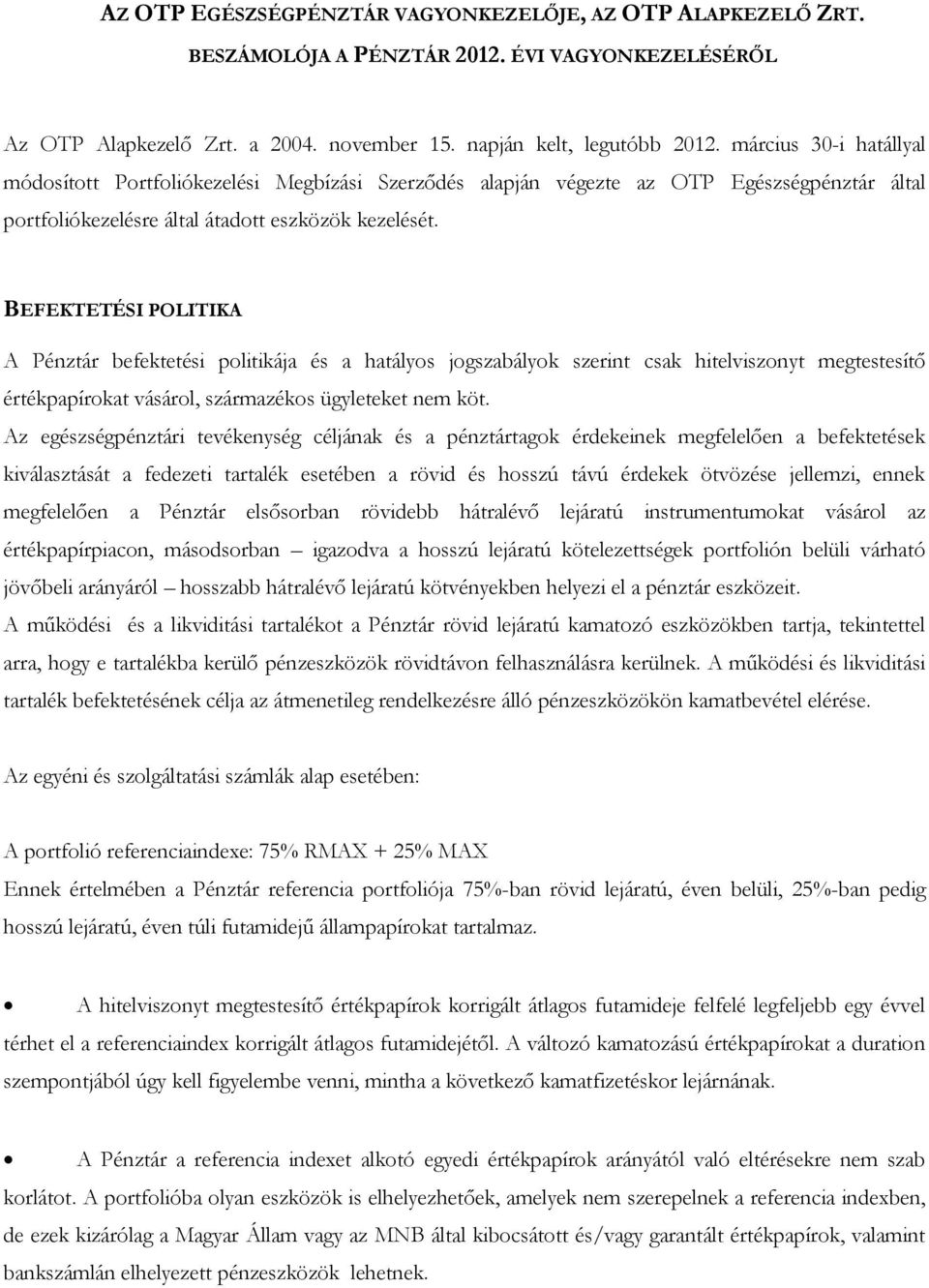 BEFEKTETÉSI POLITIKA A Pénztár befektetési politikája és a hatályos jogszabályok szerint csak hitelviszonyt megtestesítő értékpapírokat vásárol, származékos ügyleteket nem köt.