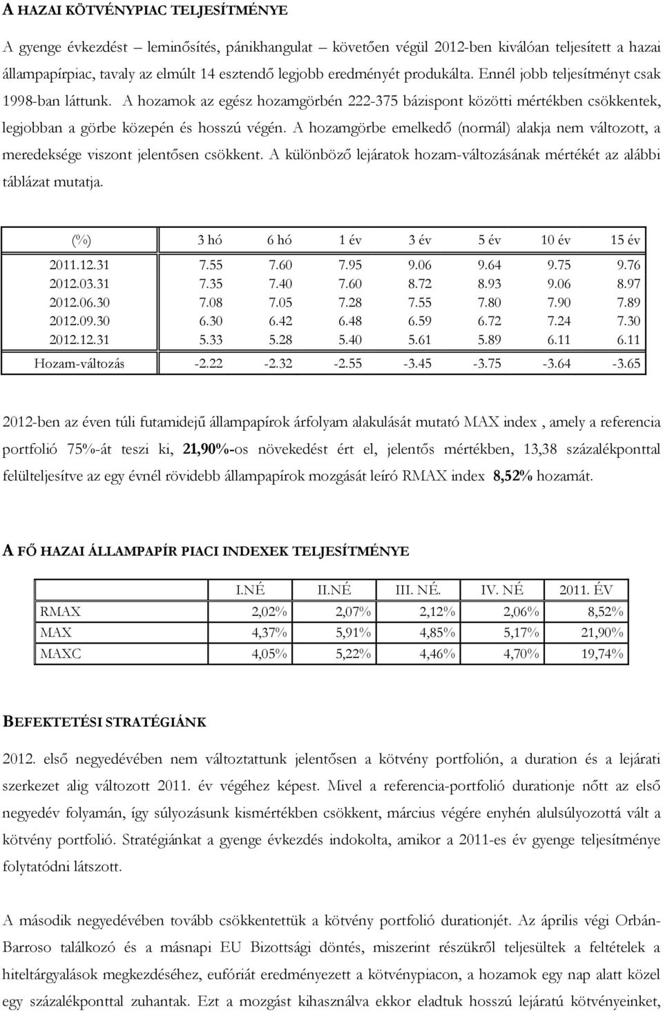 A hozamgörbe emelkedő (normál) alakja nem változott, a meredeksége viszont jelentősen csökkent. A különböző lejáratok hozam-változásának mértékét az alábbi táblázat mutatja.