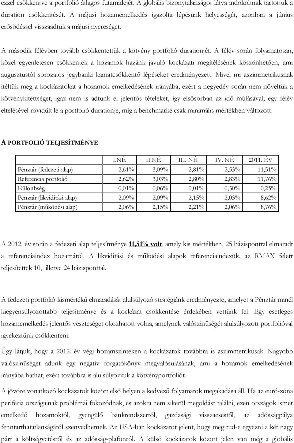 A félév során folyamatosan, közel egyenletesen csökkentek a hozamok hazánk javuló kockázati megítélésének köszönhetően, ami augusztustól sorozatos jegybanki kamatcsökkentő lépéseket eredményezett.