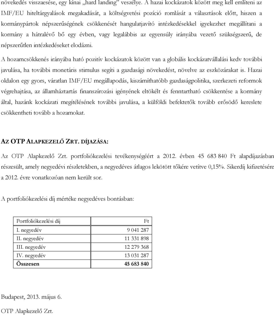 hangulatjavító intézkedésekkel igyekezhet megállítani a kormány a hátralévő bő egy évben, vagy legalábbis az egyensúly irányába vezető szükségszerű, de népszerűtlen intézkedéseket elodázni.