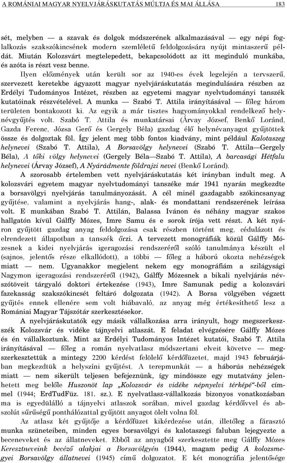 Ilyen előzmények után került sor az 1940-es évek legelején a tervszerű, szervezett keretekbe ágyazott magyar nyelvjáráskutatás megindulására részben az Erdélyi Tudományos Intézet, részben az egyetemi