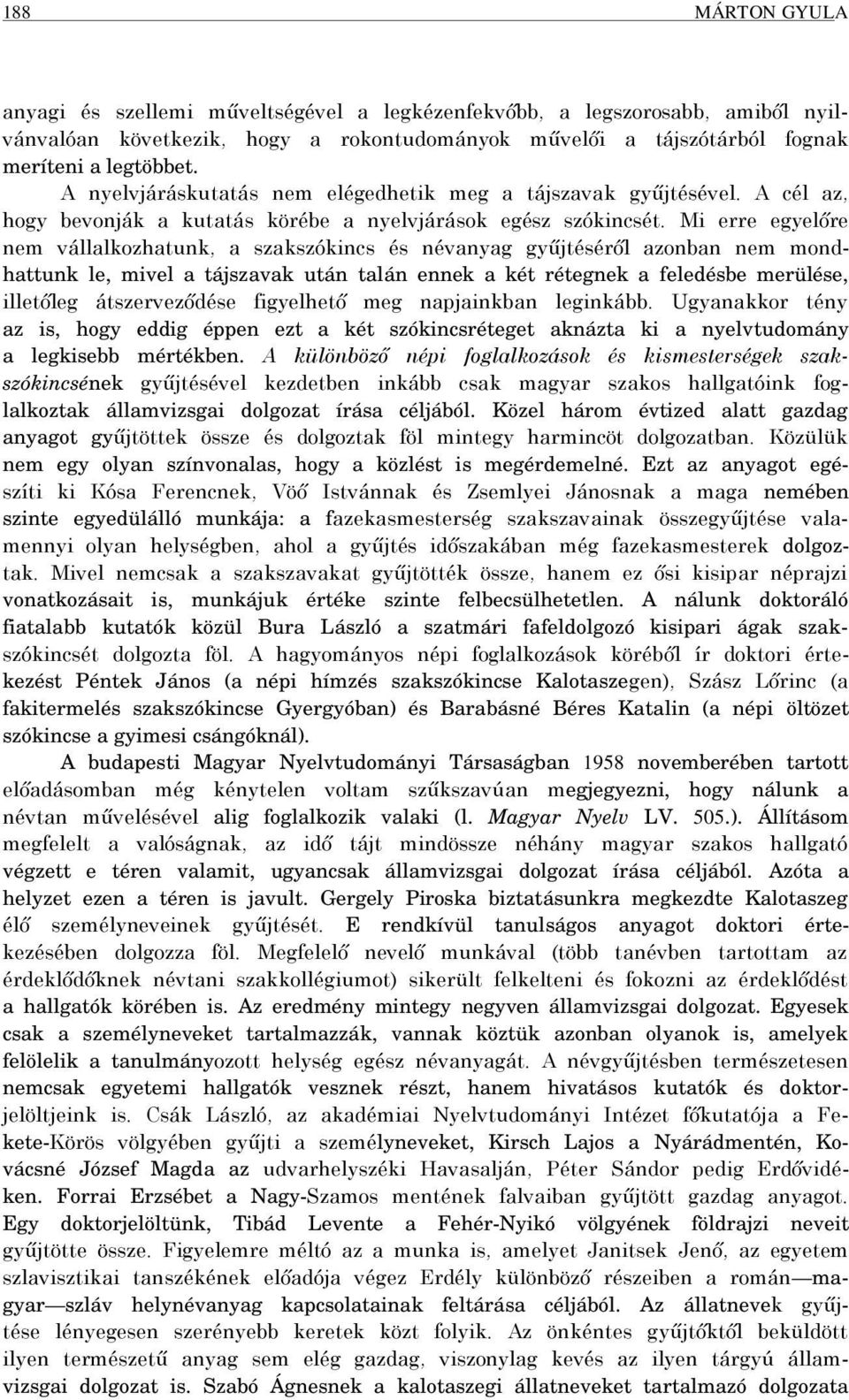 Mi erre egyelőre nem vállalkozhatunk, a szakszókincs és névanyag gyűjtéséről azonban nem mondhattunk le, mivel a tájszavak után talán ennek a két rétegnek a feledésbe merülése, illetőleg