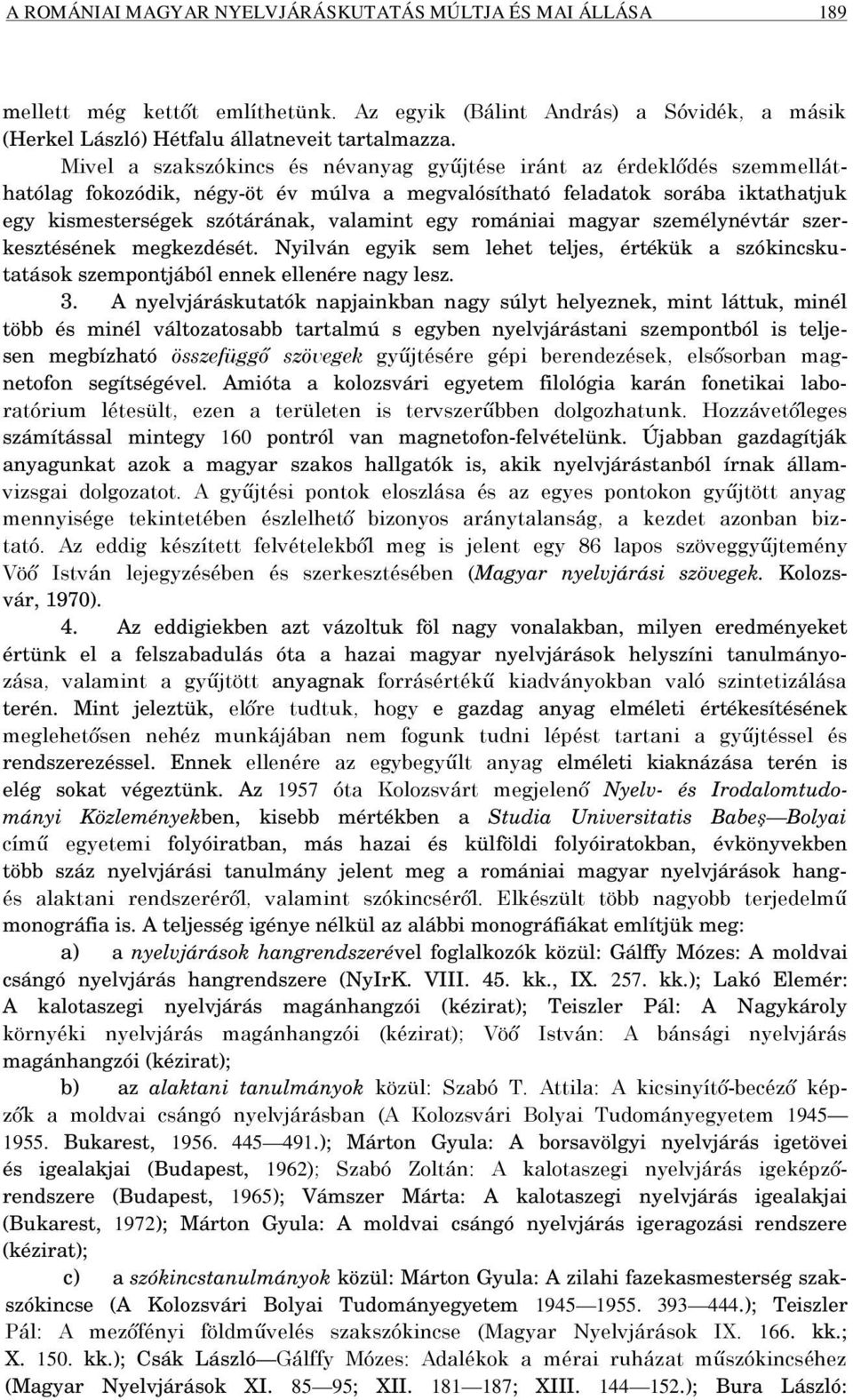 romániai magyar személynévtár szerkesztésének megkezdését. Nyilván egyik sem lehet teljes, értékük a szókincskutatások szempontjából ennek ellenére nagy lesz. 3.