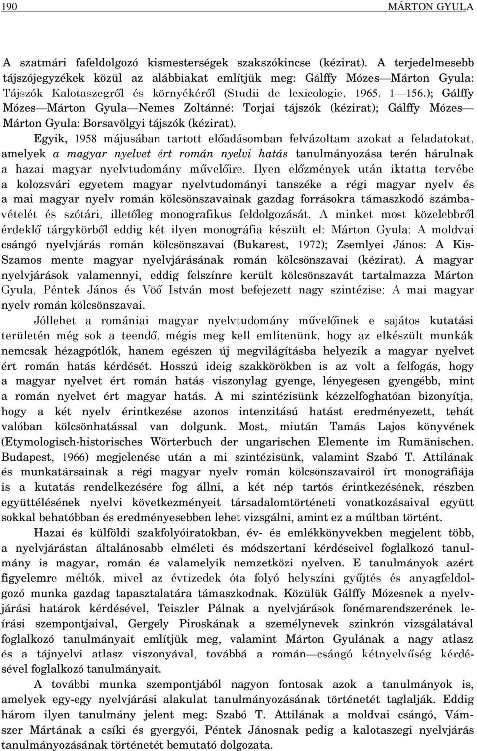 ); Gálffy Mózes Márton Gyula Nemes Zoltánné: Torjai tájszók (kézirat); Gálffy Mózes Márton Gyula: Borsavölgyi tájszók (kézirat).