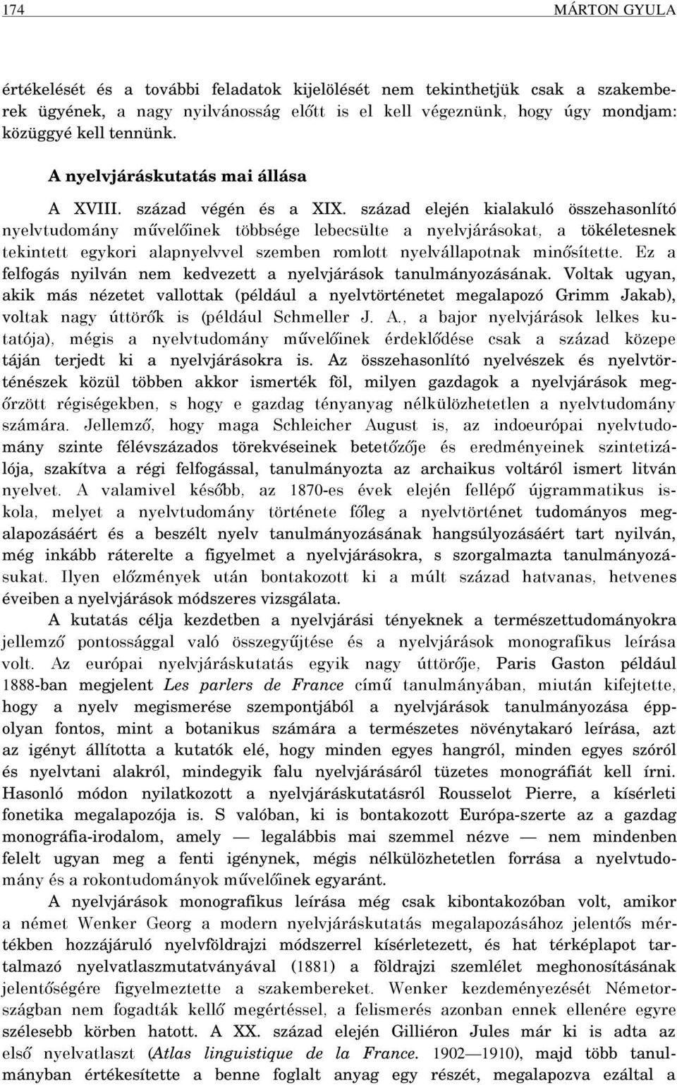 század elején kialakuló összehasonlító nyelvtudomány művelőinek többsége lebecsülte a nyelvjárásokat, a tökéletesnek tekintett egykori alapnyelvvel szemben romlott nyelvállapotnak minősítette.