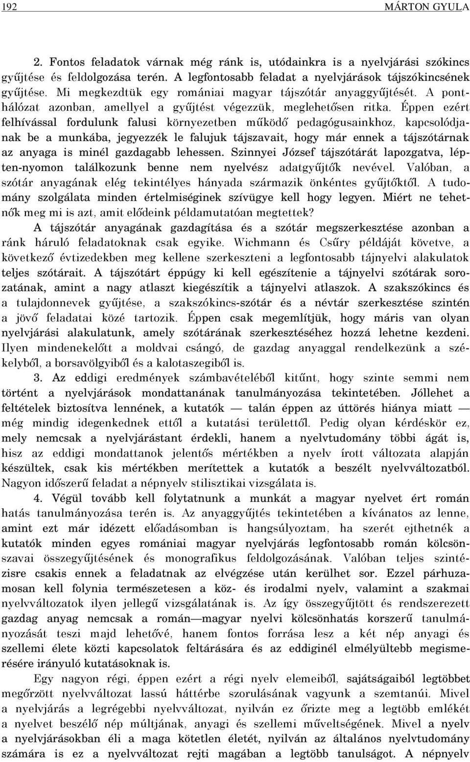 Éppen ezért felhívással fordulunk falusi környezetben működő pedagógusainkhoz, kapcsolódjanak be a munkába, jegyezzék le falujuk tájszavait, hogy már ennek a tájszótárnak az anyaga is minél gazdagabb