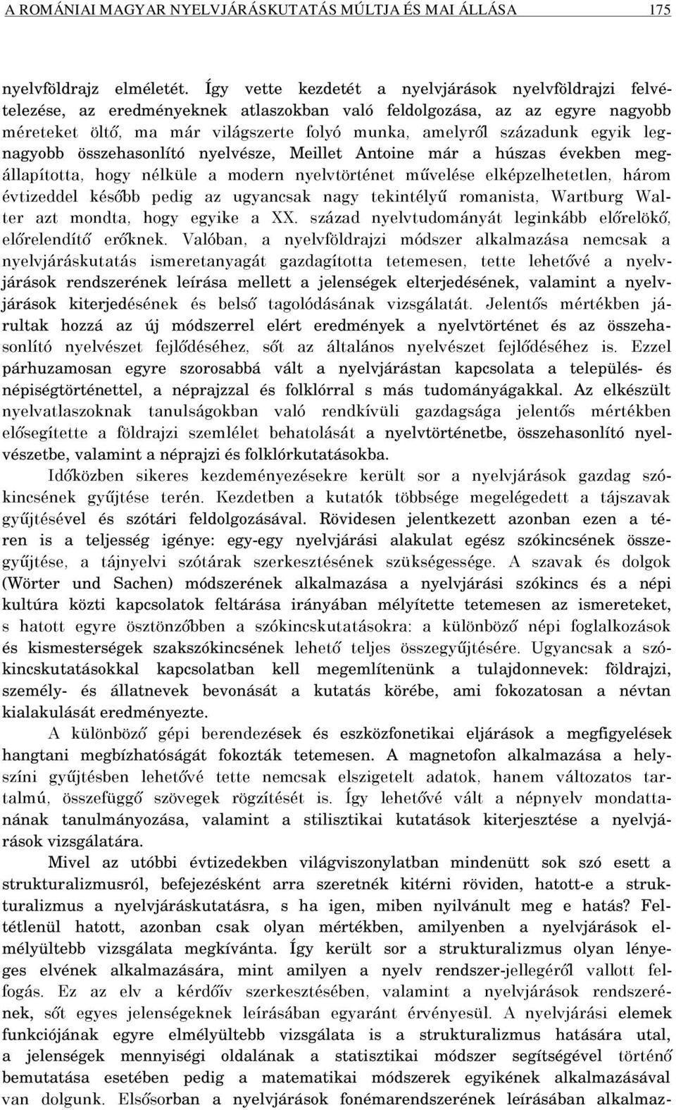 egyik legnagyobb összehasonlító nyelvésze, Meillet Antoine már a húszas években megállapította, hogy nélküle a modern nyelvtörténet művelése elképzelhetetlen, három évtizeddel később pedig az