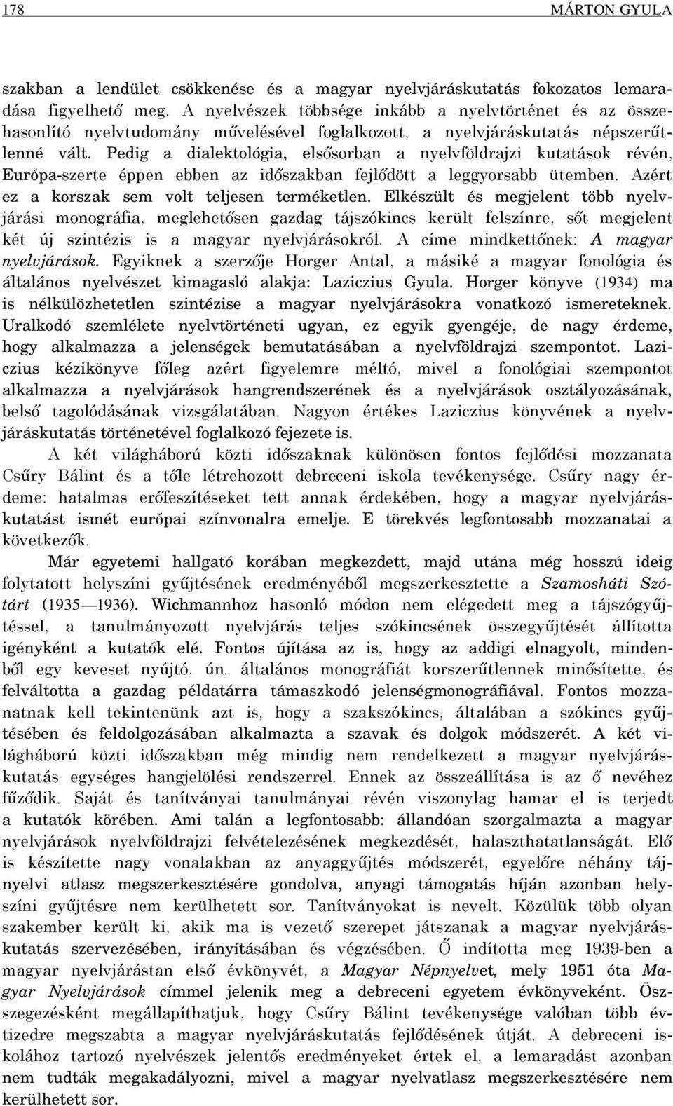 Pedig a dialektológia, elsősorban a nyelvföldrajzi kutatások révén, Európa-szerte éppen ebben az időszakban fejlődött a leggyorsabb ütemben. Azért ez a korszak sem volt teljesen terméketlen.