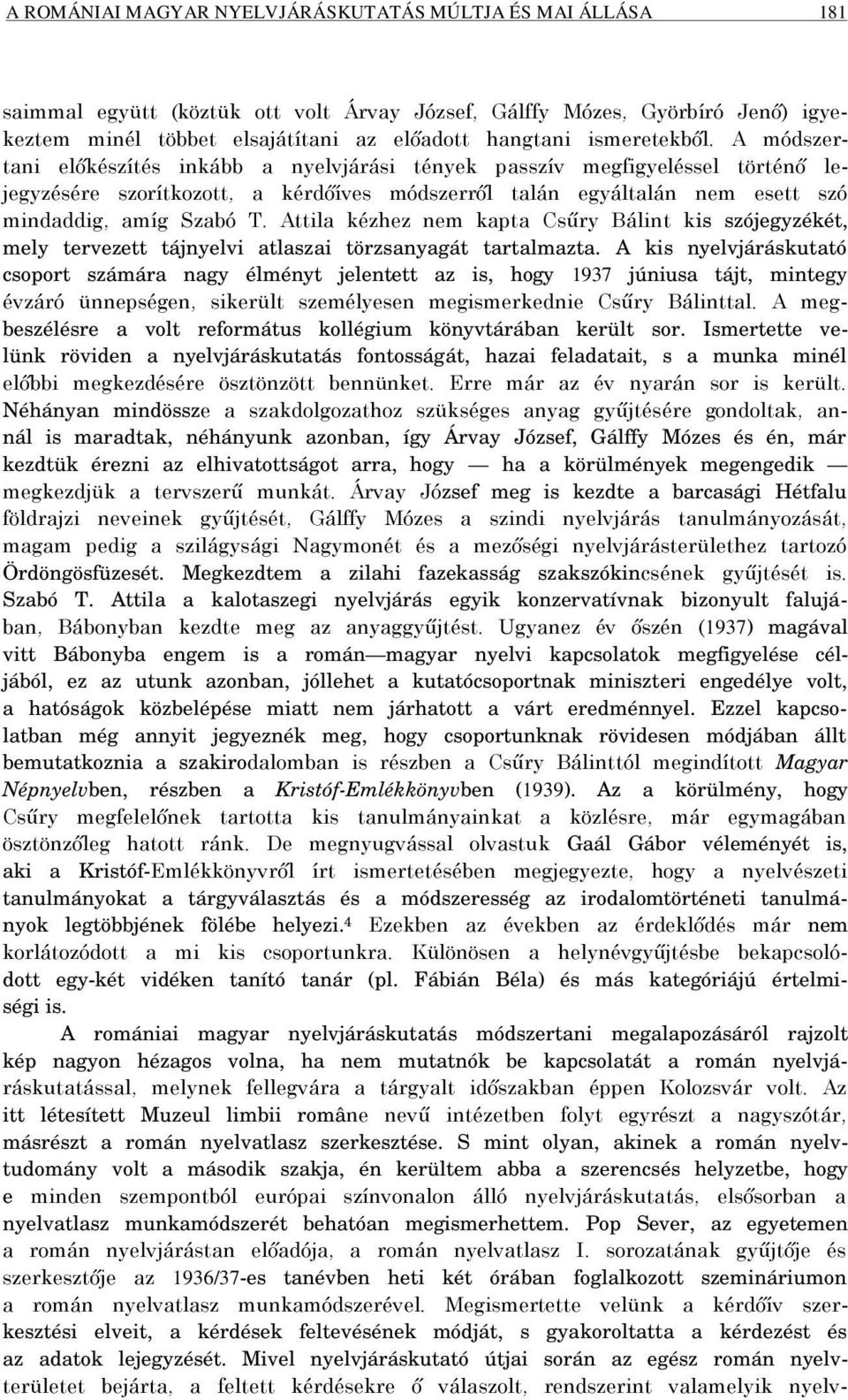 A módszertani előkészítés inkább a nyelvjárási tények passzív megfigyeléssel történő lejegyzésére szorítkozott, a kérdőíves módszerről talán egyáltalán nem esett szó mindaddig, amíg Szabó T.